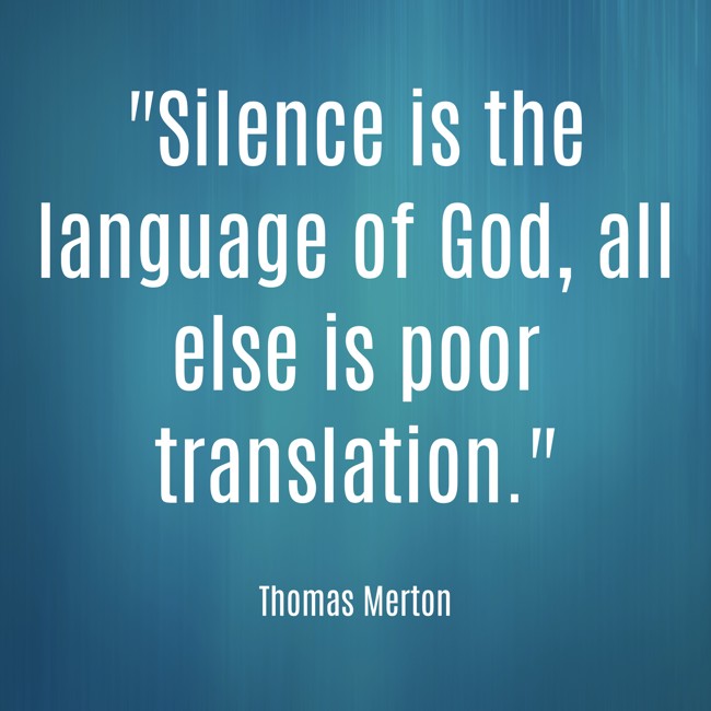 Silence is the language of God, all else is poor translation.   - Thomas Merton 