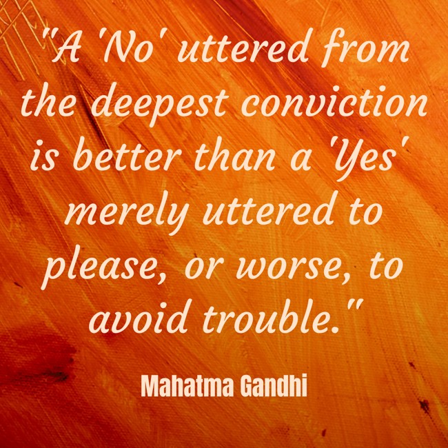 A 'No' uttered from the deepest conviction is better than a 'Yes' merely uttered to please, or worse, to avoid trouble. - Mahatma Gandhi