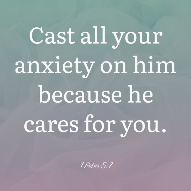 Cast all your anxiety on him because he cares for you. - 1 Peter 5:7
