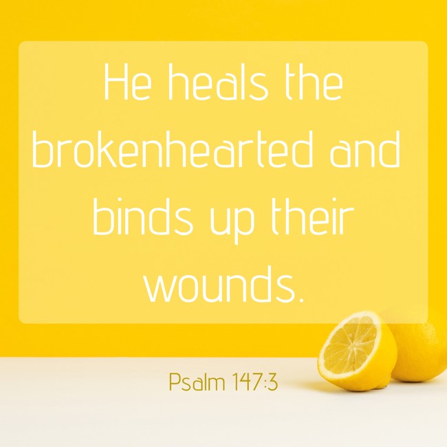 He heals the brokenhearted and binds up their wounds. - Psalm 147:3