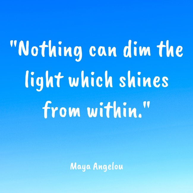 Nothing can dim the light which shines from within. - Maya Angelou