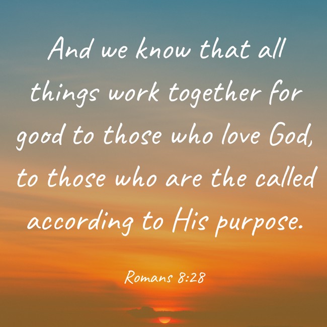 And we know that all things work together for good to those who love God, to those who are the called according to His purpose. - Romans 8:28