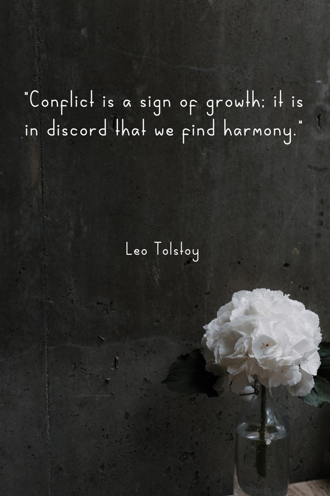  Conflict is a sign of growth; it is in discord that we find harmony.   - Leo Tolstoy 