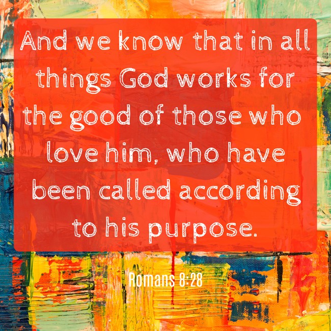And we know that in all things God works for the good of those who love him, who have been called according to his purpose. - Romans 8:28