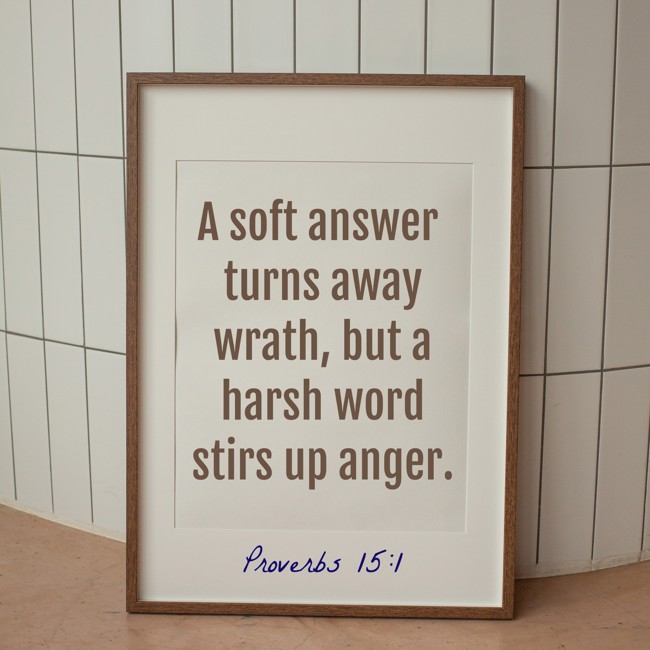 A soft answer turns away wrath, but a harsh word stirs up anger. - Proverbs 15:1