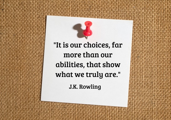 It is our choices, far more than our abilities, that show what we truly are. - J.K. Rowling