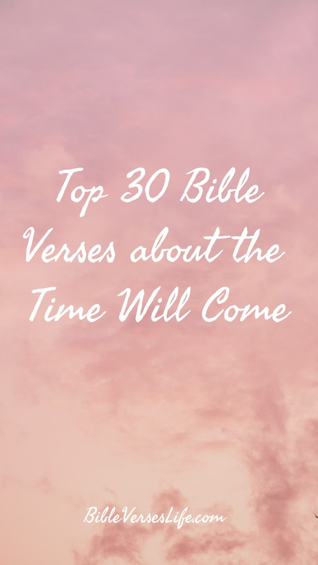 Top 30 Bible Verses about the Time Will Come