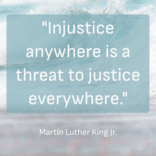 Injustice anywhere is a threat to justice everywhere. - Martin Luther King Jr.