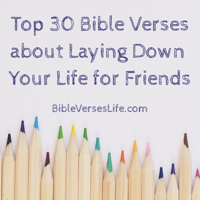 Top 30 Bible Verses about Laying Down Your Life for Friends
