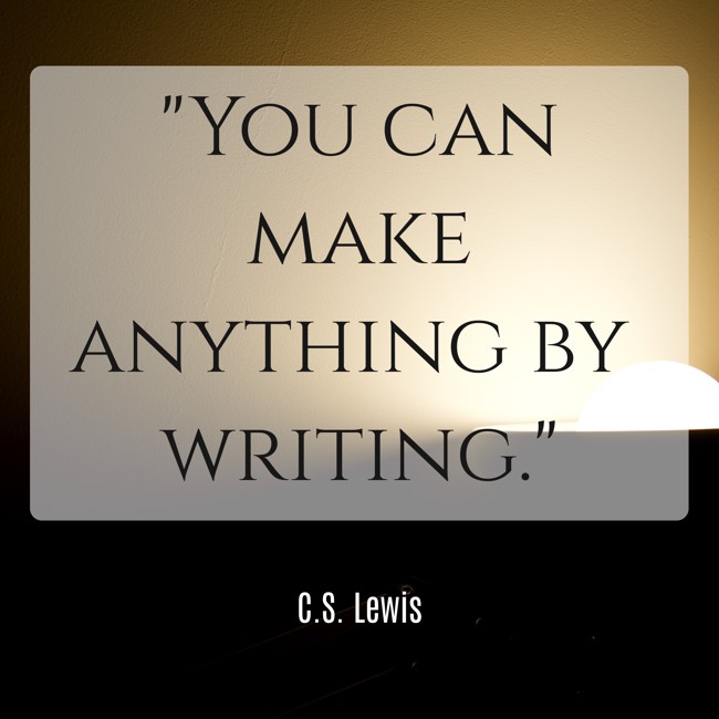 You can make anything by writing. - C.S. Lewis