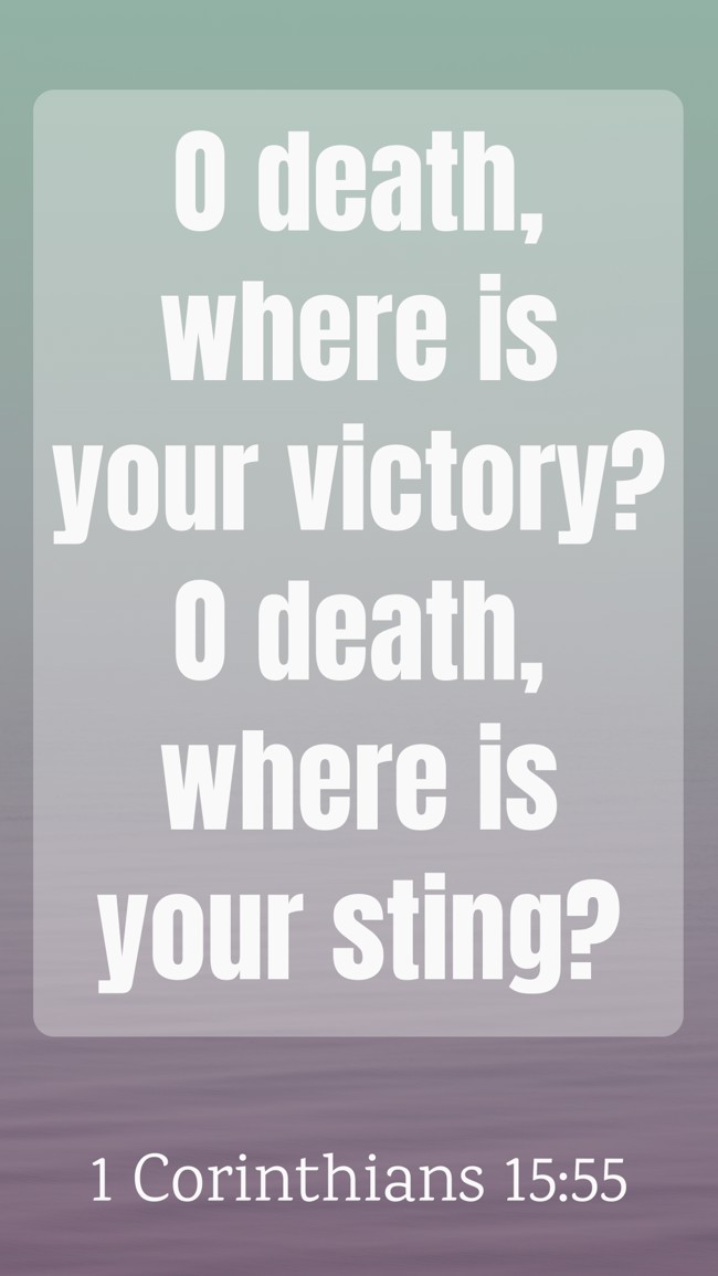 O death, where is your victory? O death, where is your sting? - 1 Corinthians 15:55
