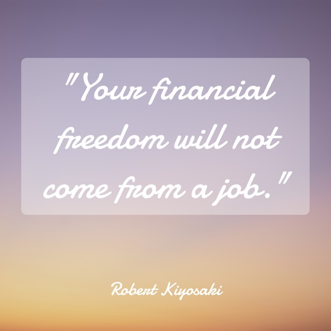 Your financial freedom will not come from a job. - Robert Kiyosaki