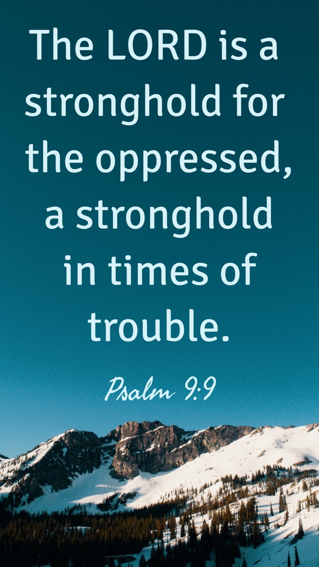 The LORD is a stronghold for the oppressed, a stronghold in times of trouble. - Psalm 9:9