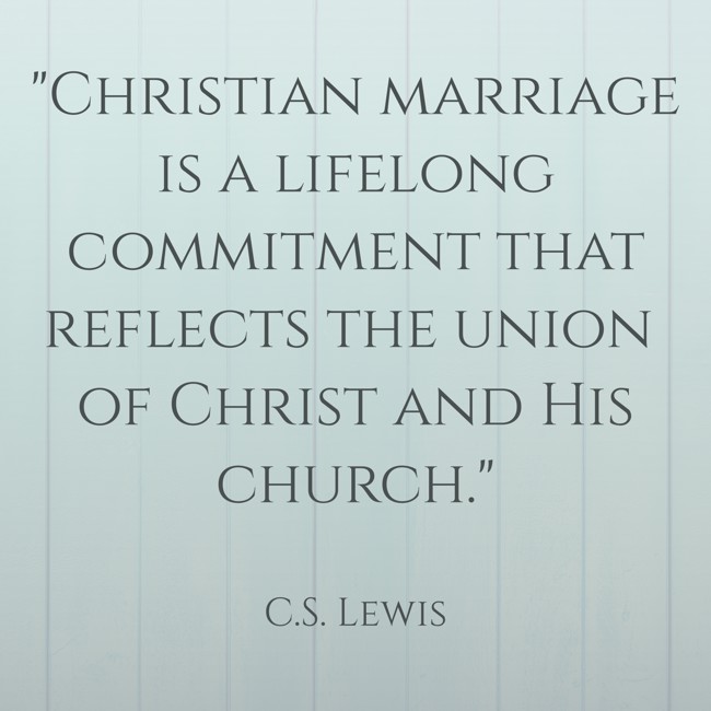 Christian marriage is a lifelong commitment that reflects the union of Christ and His church. - C.S. Lewis