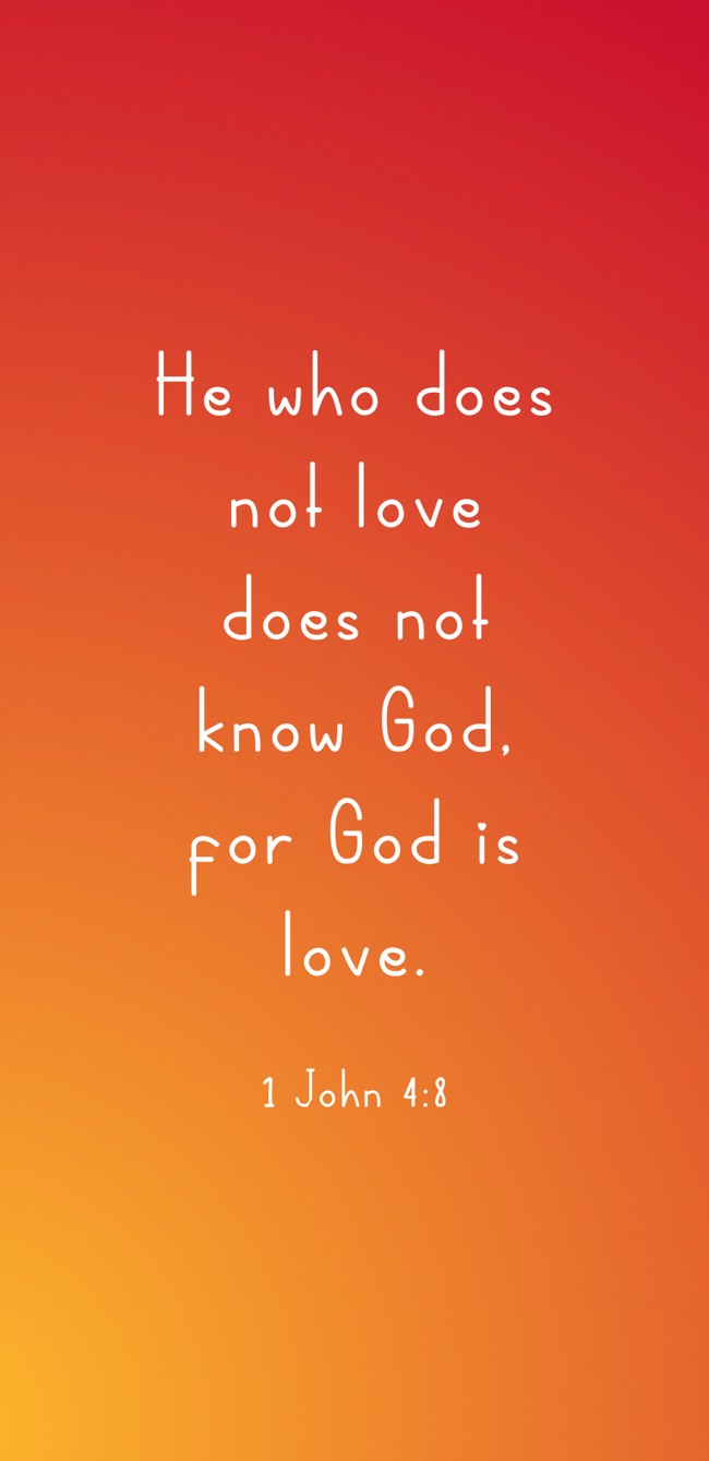 He who does not love does not know God, for God is love. - 1 John 4:8