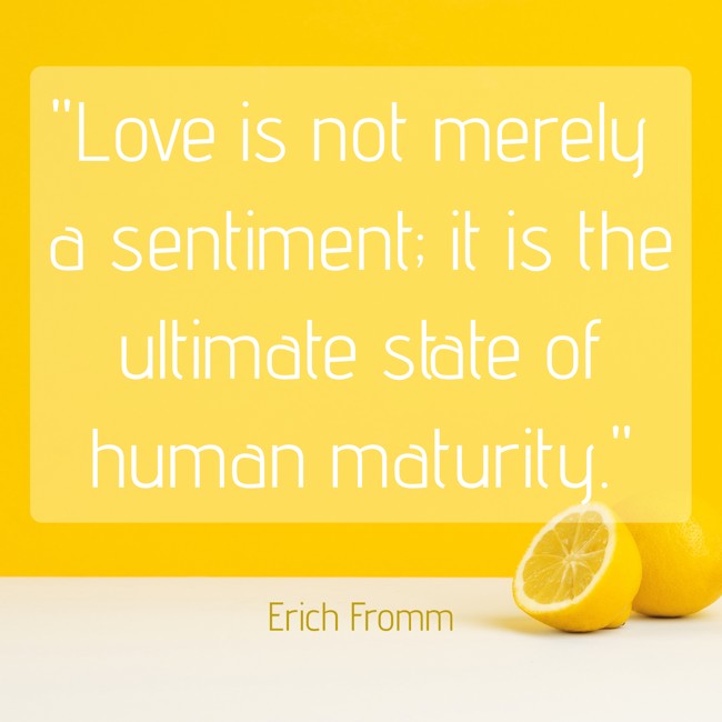 Love is not merely a sentiment; it is the ultimate state of human maturity. - Erich Fromm