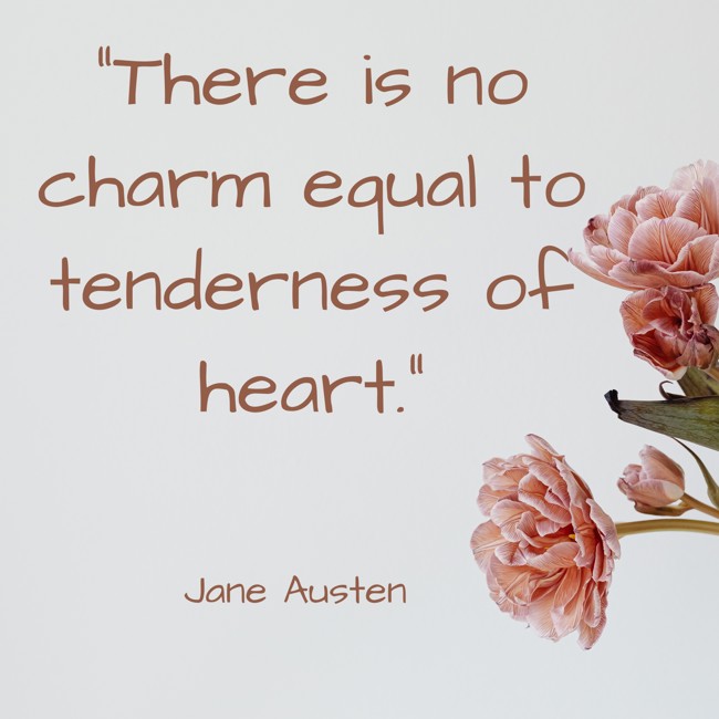 There is no charm equal to tenderness of heart. - Jane Austen