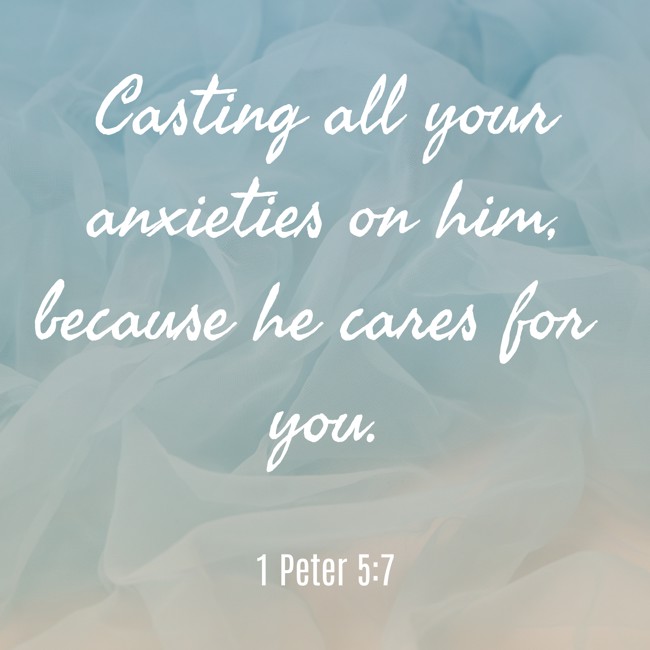 Casting all your anxieties on him, because he cares for you. - 1 Peter 5:7