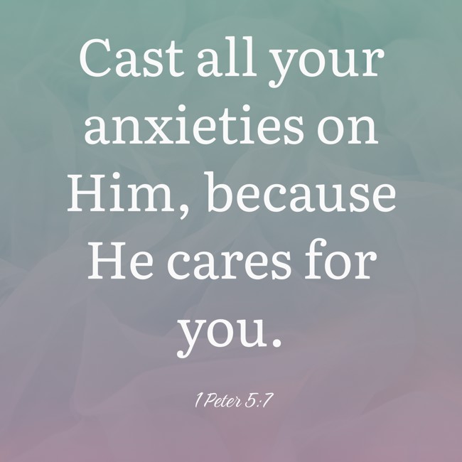 Cast all your anxieties on Him, because He cares for you. - 1 Peter 5:7
