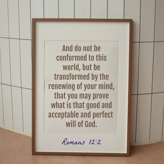  And do not be conformed to this world, but be transformed by the renewing of your mind, that you may prove what is that good and acceptable and perfect will of God.   - Romans 12:2 