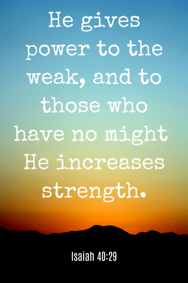 He gives power to the weak, and to those who have no might He increases strength. - Isaiah 40:29