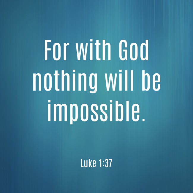For with God nothing will be impossible. - Luke 1:37