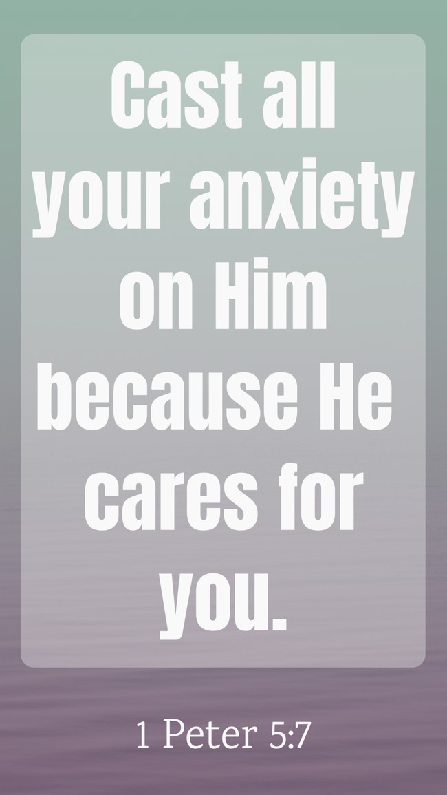 Cast all your anxiety on Him because He cares for you. - 1 Peter 5:7