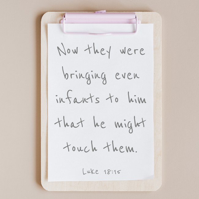Now they were bringing even infants to him that he might touch them. - Luke 18:15