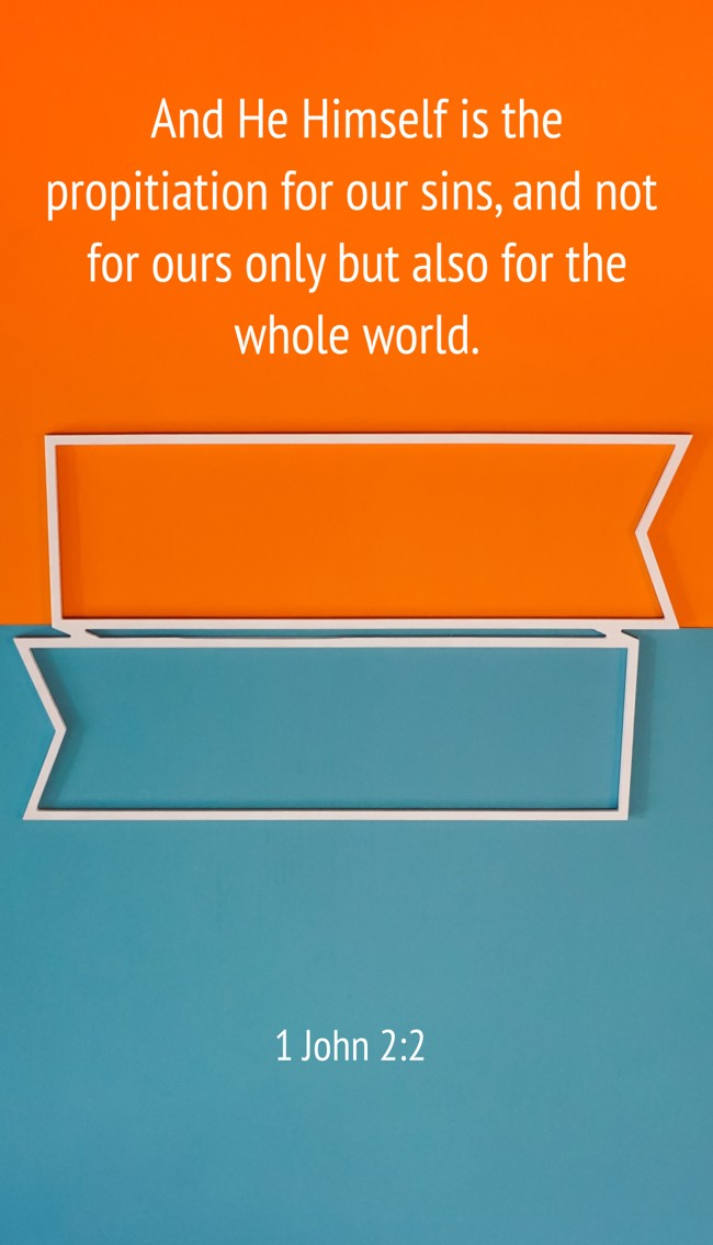 And He Himself is the propitiation for our sins, and not for ours only but also for the whole world. - 1 John 2:2