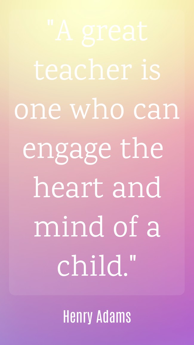 A great teacher is one who can engage the heart and mind of a child. - Henry Adams