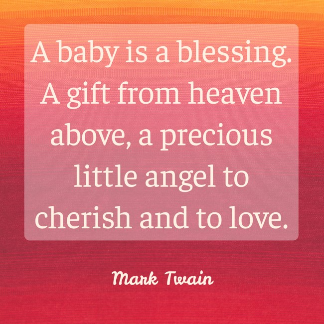 A baby is a blessing. A gift from heaven above, a precious little angel to cherish and to love. - Mark Twain