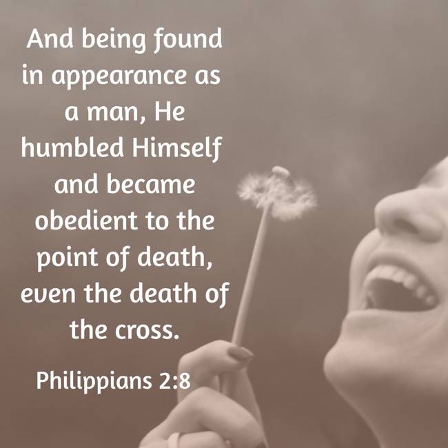 And being found in appearance as a man, He humbled Himself and became obedient to the point of death, even the death of the cross. - Philippians 2:8