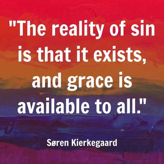 The reality of sin is that it exists, and grace is available to all. - Søren Kierkegaard