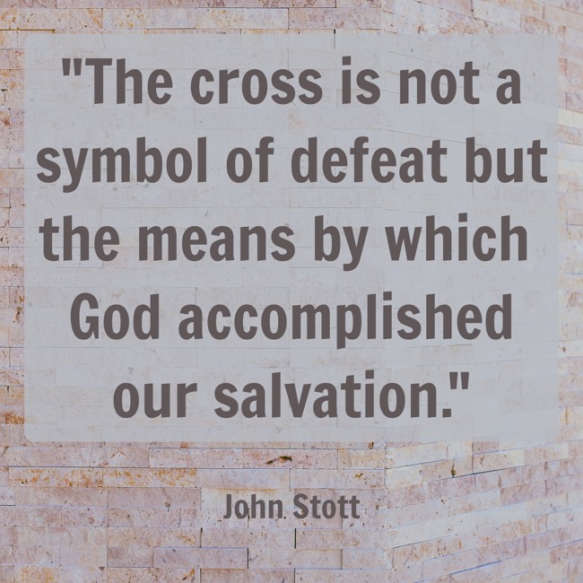 The cross is not a symbol of defeat but the means by which God accomplished our salvation. - John Stott