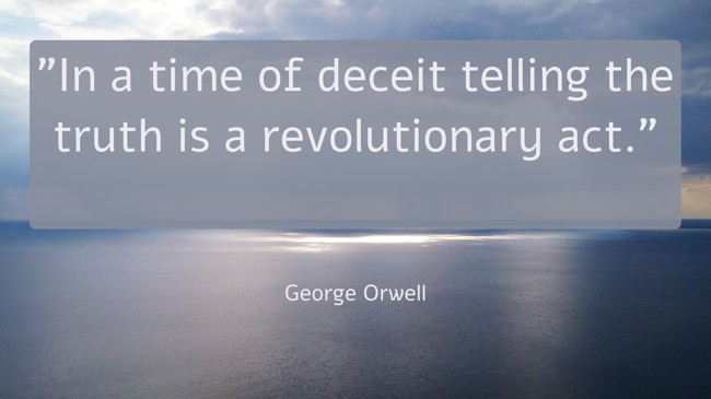 In a time of deceit telling the truth is a revolutionary act. - George Orwell