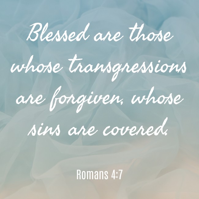 Blessed are those whose transgressions are forgiven, whose sins are covered. - Romans 4:7