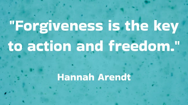 Forgiveness is the key to action and freedom. - Hannah Arendt