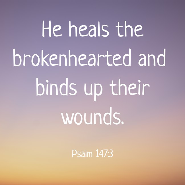 He heals the brokenhearted and binds up their wounds. - Psalm 147:3