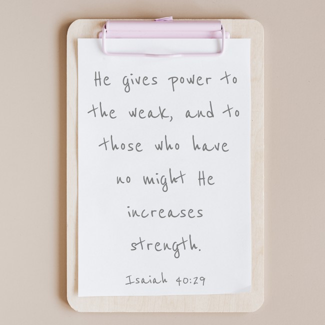 He gives power to the weak, and to those who have no might He increases strength. - Isaiah 40:29