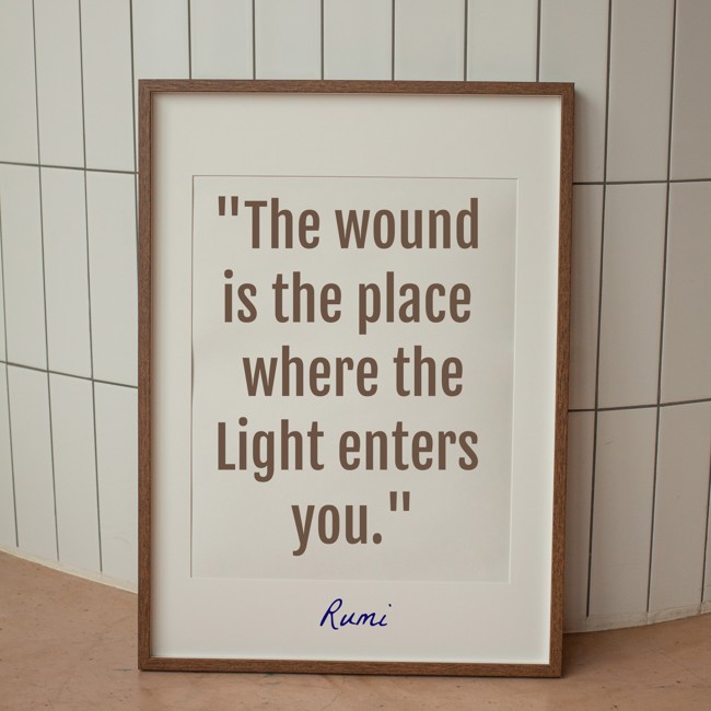 The wound is the place where the Light enters you. - Rumi