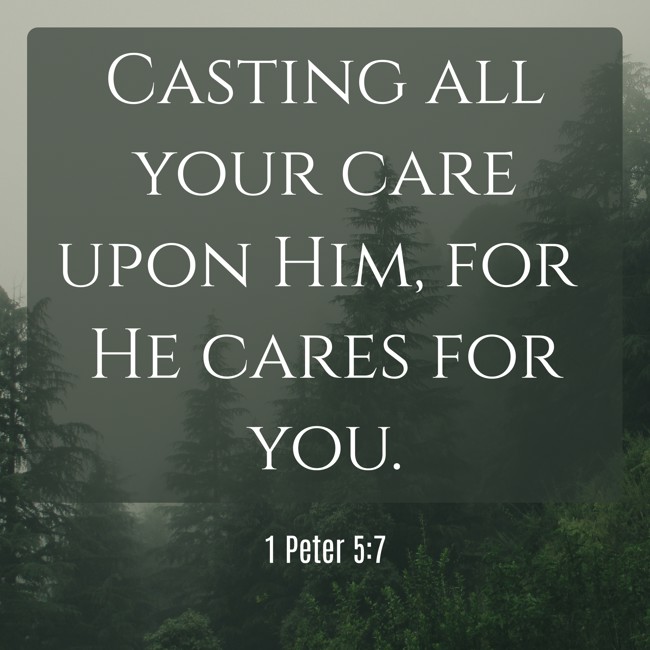 Casting all your care upon Him, for He cares for you. - 1 Peter 5:7