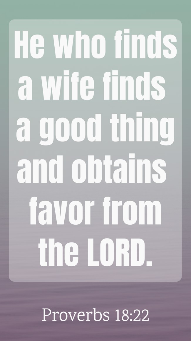 He who finds a wife finds a good thing and obtains favor from the LORD. - Proverbs 18:22