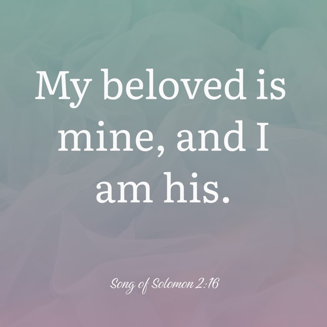 My beloved is mine, and I am his. - Song of Solomon 2:16
