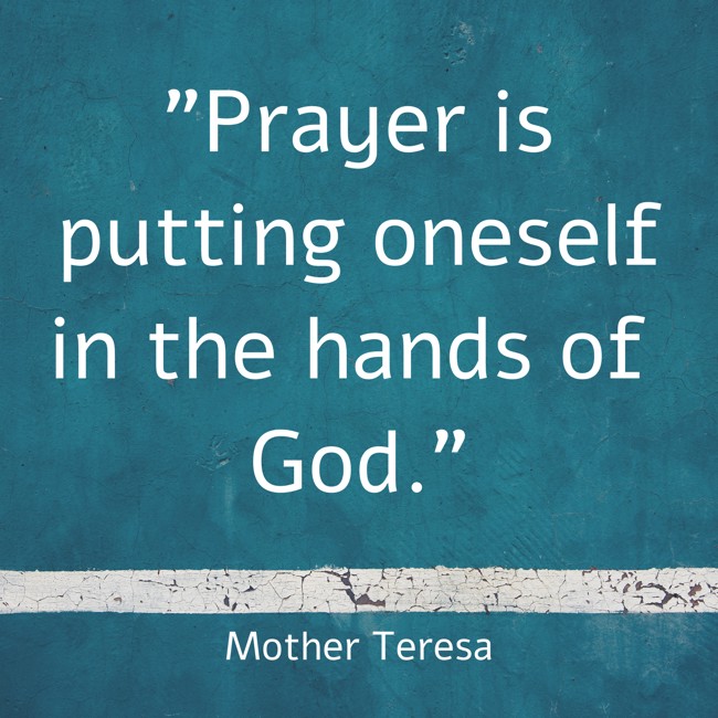 Prayer is putting oneself in the hands of God. - Mother Teresa