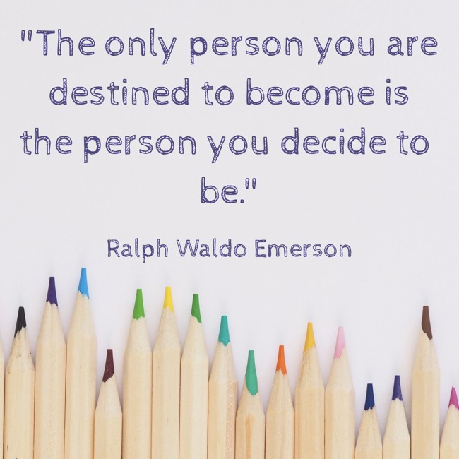 The only person you are destined to become is the person you decide to be. - Ralph Waldo Emerson
