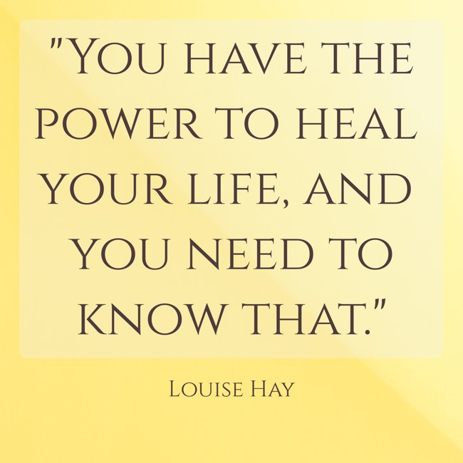 You have the power to heal your life, and you need to know that. - Louise Hay