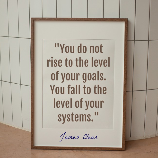 You do not rise to the level of your goals. You fall to the level of your systems. - James Clear