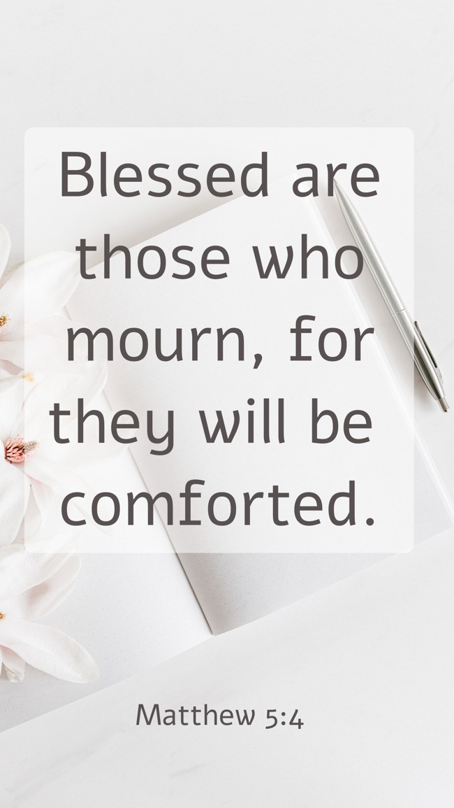 Blessed are those who mourn, for they will be comforted. - Matthew 5:4