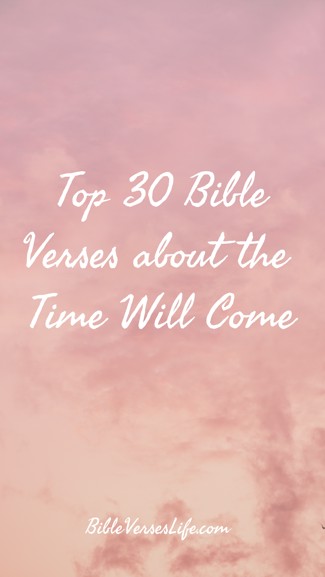 Top 30 Bible Verses about the Time Will Come