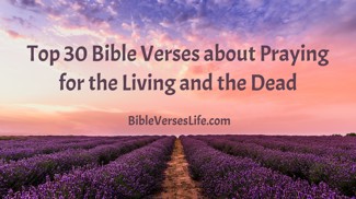 Top 30 Bible Verses about Praying for the Living and the Dead